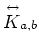 $\stackrel{\leftrightarrow}{K}_{a,b}$