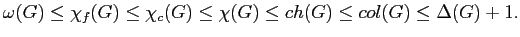 $\displaystyle \omega(G) \le \chi_f(G) \le \chi_c(G) \le \chi(G) \le ch(G) \le col(G) \le \Delta(G)+1.$