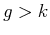 $g > k$