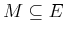 $M \subseteq E$